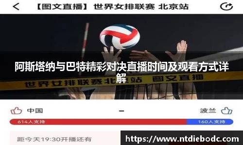 阿斯塔纳与巴特精彩对决直播时间及观看方式详解