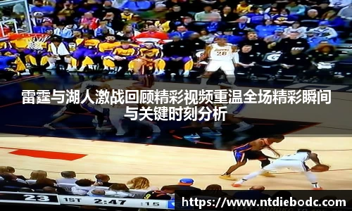 雷霆与湖人激战回顾精彩视频重温全场精彩瞬间与关键时刻分析