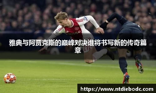 雅典与阿贾克斯的巅峰对决谁将书写新的传奇篇章