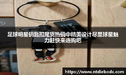 足球明星钥匙扣尾货热销中精美设计尽显球星魅力赶快来选购吧